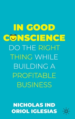 In Good Conscience: Do the Right Thing While Building a Profitable Business - Nicholas Ind