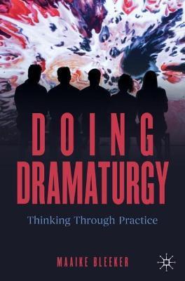 Doing Dramaturgy: Thinking Through Practice - Maaike Bleeker