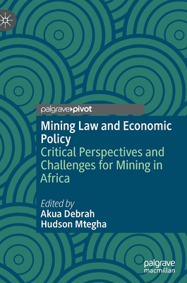 Mining Law and Economic Policy: Critical Perspectives and Challenges for Mining in Africa - Akua Debrah