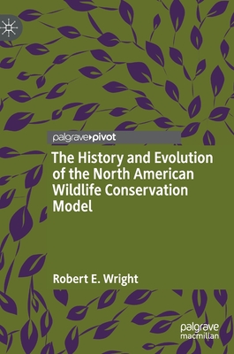 The History and Evolution of the North American Wildlife Conservation Model - Robert E. Wright