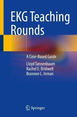 EKG Teaching Rounds: A Case-Based Guide - Lloyd Tannenbaum