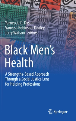 Black Men's Health: A Strengths-Based Approach Through a Social Justice Lens for Helping Professions - Yarneccia D. Dyson