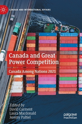 Canada and Great Power Competition: Canada Among Nations 2021 - David Carment