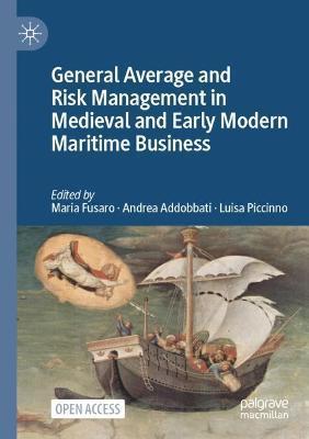 General Average and Risk Management in Medieval and Early Modern Maritime Business - Maria Fusaro