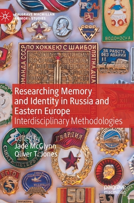 Researching Memory and Identity in Russia and Eastern Europe: Interdisciplinary Methodologies - Jade Mcglynn