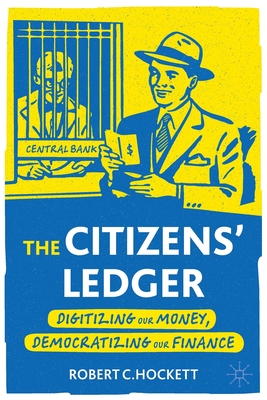 The Citizens' Ledger: Digitizing Our Money, Democratizing Our Finance - Robert C. Hockett