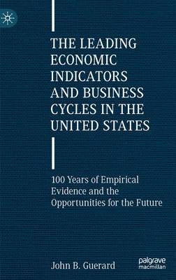 The Leading Economic Indicators and Business Cycles in the United States: 100 Years of Empirical Evidence and the Opportunities for the Future - John B. Guerard