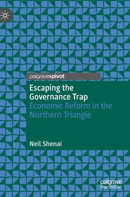 Escaping the Governance Trap: Economic Reform in the Northern Triangle - Neil Shenai