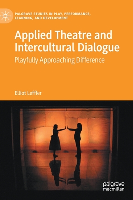 Applied Theatre and Intercultural Dialogue: Playfully Approaching Difference - Elliot Leffler