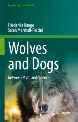 Wolves and Dogs: Between Myth and Science - Friederike Range