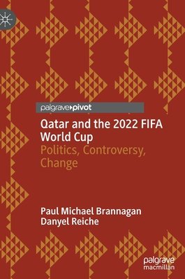 Qatar and the 2022 Fifa World Cup: Politics, Controversy, Change - Paul Michael Brannagan