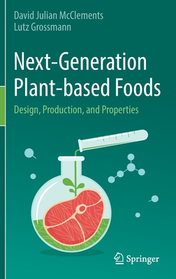 Next-Generation Plant-Based Foods: Design, Production, and Properties - David Julian Mcclements