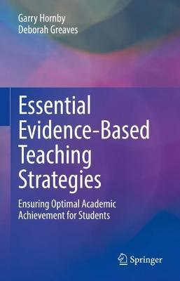 Essential Evidence-Based Teaching Strategies: Ensuring Optimal Academic Achievement for Students - Garry Hornby