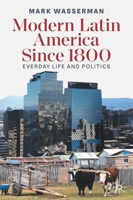 Modern Latin America Since 1800: Everyday Life and Politics - Mark Wasserman