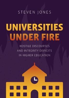 Universities Under Fire: Hostile Discourses and Integrity Deficits in Higher Education - Steven Jones