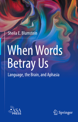 When Words Betray Us: Language, the Brain, and Aphasia - Sheila E. Blumstein