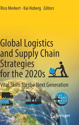 Global Logistics and Supply Chain Strategies for the 2020s: Vital Skills for the Next Generation - Rico Merkert