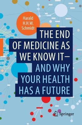 The End of Medicine as We Know It - And Why Your Health Has a Future - Harald H. H. W. Schmidt
