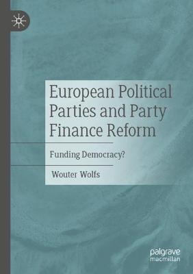 European Political Parties and Party Finance Reform: Funding Democracy? - Wouter Wolfs