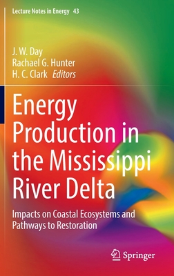 Energy Production in the Mississippi River Delta: Impacts on Coastal Ecosystems and Pathways to Restoration - J. W. Day