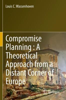 Compromise Planning: A Theoretical Approach from a Distant Corner of Europe - Louis C. Wassenhoven