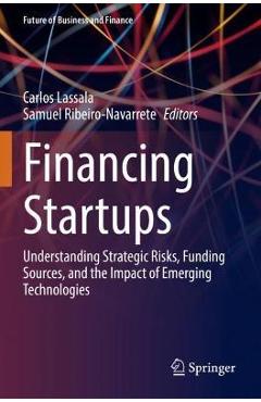 Coperta cărții 'Financing Startups: Understanding Strategic Risks, Funding Sources, and the Impact of Emerging Technologies - Carlos'