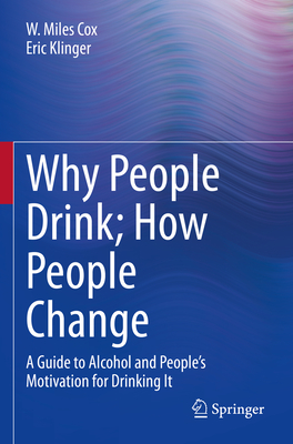 Why People Drink; How People Change: A Guide to Alcohol and People's Motivation for Drinking It - W. Miles Cox