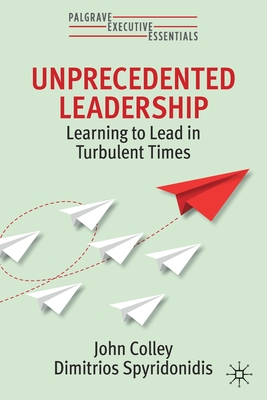 Unprecedented Leadership: Learning to Lead in Turbulent Times - John Colley