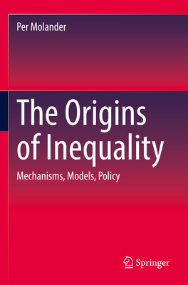 The Origins of Inequality: Mechanisms, Models, Policy - Per Molander