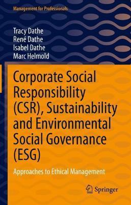 Corporate Social Responsibility (Csr), Sustainability and Environmental Social Governance (Esg): Approaches to Ethical Management - Tracy Dathe