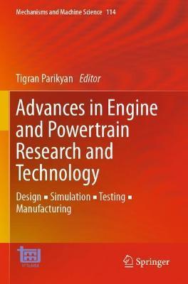 Advances in Engine and Powertrain Research and Technology: Design ▪ Simulation ▪ Testing ▪ Manufacturing - Tigran Parikyan