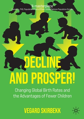 Decline and Prosper!: Changing Global Birth Rates and the Advantages of Fewer Children - Vegard Skirbekk