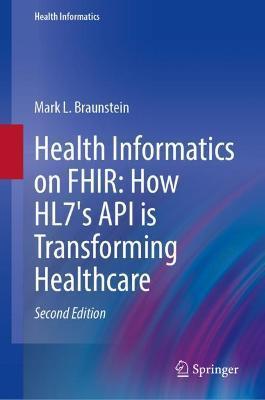 Health Informatics on Fhir: How Hl7's API Is Transforming Healthcare - Mark L. Braunstein