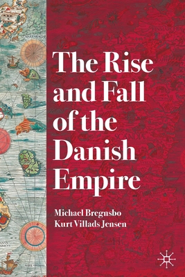 The Rise and Fall of the Danish Empire - Michael Bregnsbo