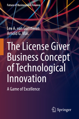 The License Giver Business Concept of Technological Innovation: A Game of Excellence - Lex A. Van Gunsteren