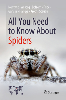 All You Need to Know about Spiders - Wolfgang Nentwig