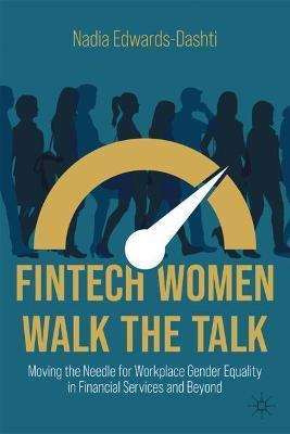 Fintech Women Walk the Talk: Moving the Needle for Workplace Gender Equality in Financial Services and Beyond - Nadia Edwards-dashti