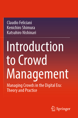 Introduction to Crowd Management: Managing Crowds in the Digital Era: Theory and Practice - Claudio Feliciani