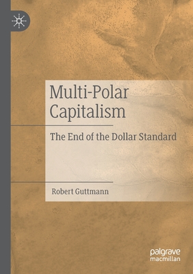 Multi-Polar Capitalism: The End of the Dollar Standard - Robert Guttmann