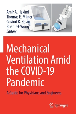 Mechanical Ventilation Amid the Covid-19 Pandemic: A Guide for Physicians and Engineers - Amir A. Hakimi