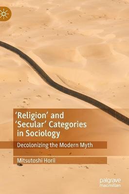 'Religion' and 'Secular' Categories in Sociology: Decolonizing the Modern Myth - Mitsutoshi Horii