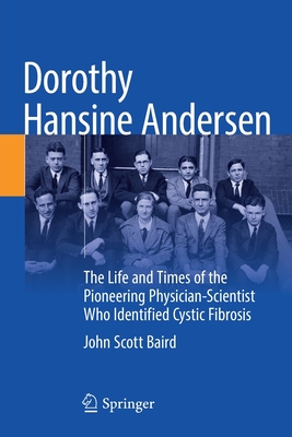 Dorothy Hansine Andersen: The Life and Times of the Pioneering Physician-Scientist Who Identified Cystic Fibrosis - John Scott Baird