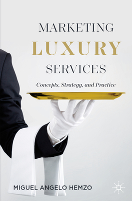 Marketing Luxury Services: Concepts, Strategy, and Practice - Miguel Angelo Hemzo