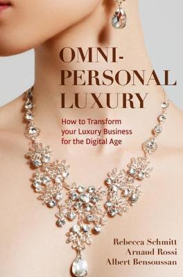 Omni-Personal Luxury: How to Transform Your Luxury Business for the Digital Age - Rebecca Schmitt
