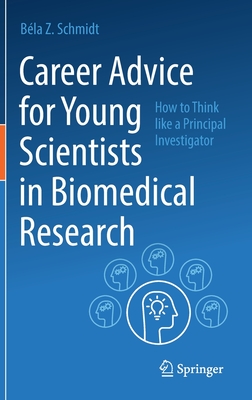 Career Advice for Young Scientists in Biomedical Research: How to Think Like a Principal Investigator - Béla Z. Schmidt