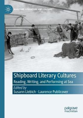 Shipboard Literary Cultures: Reading, Writing, and Performing at Sea - Susann Liebich