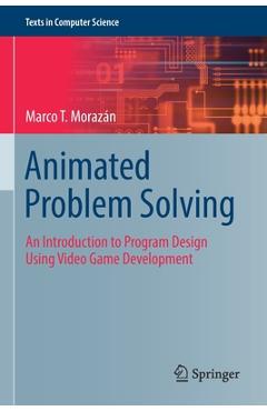 Poza produsului Animated Problem Solving: An Introduction to Program Design Using Video Game Development - Marco T. Morazán