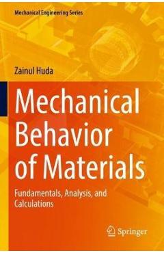 Mechanical Behavior of Materials: Fundamentals, Analysis, and Calculations - Zainul Huda 