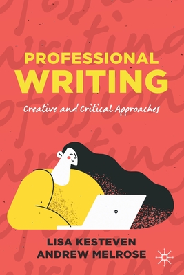 Professional Writing: Creative and Critical Approaches - Lisa Kesteven