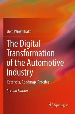The Digital Transformation of the Automotive Industry: Catalysts, Roadmap, Practice - Uwe Winkelhake